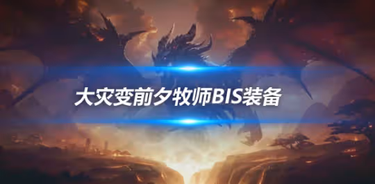 大災變懷舊服裝備搭配攻略 戒律牧前夕BIS裝備推薦