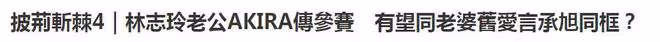 林志玲老公AKIRA現身參加《披荊斬棘4》,有望和言承旭一起同台