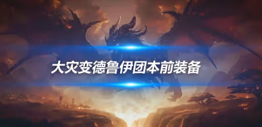 大災變懷舊服團本前BIS裝備 奶德團本前開荒裝備推薦