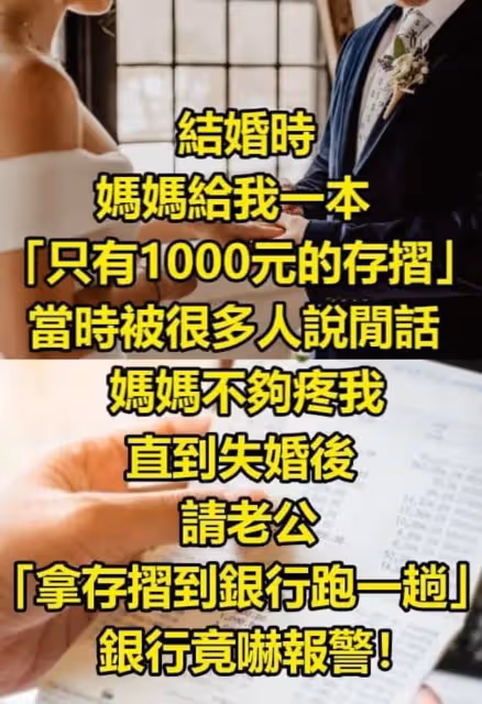 結婚時，媽媽給我一本「只有1000元的存摺」，當時被很多人說閒話，媽媽不夠疼我，直到離婚後，請老公「拿存摺到銀行跑一趟」，銀行竟嚇報警～