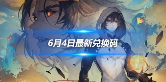 6月4日最新兌換碼分享,2024兌換碼一覽