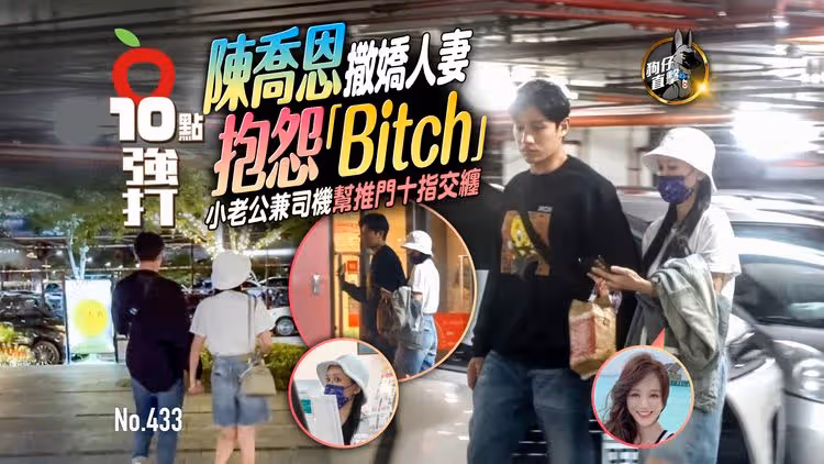 壹蘋10點強打｜陳喬恩撒嬌人妻抱怨「Bitch」！小老公兼司機幫推門十指交纏（狗仔直擊）