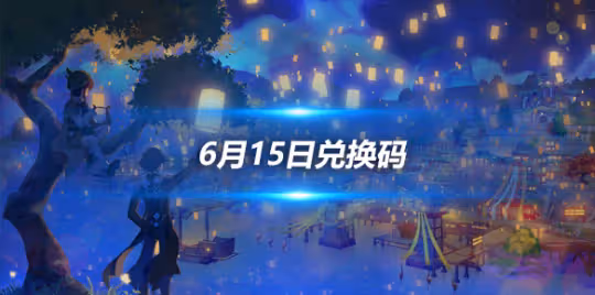 6月15日兌換碼分享,2024最新兌換碼一覽