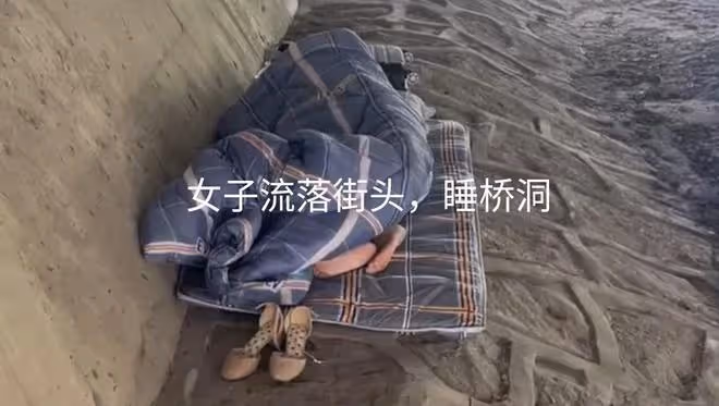 女子流落街頭只能睡橋洞,知情人:外地人,分手被男朋友趕出去了