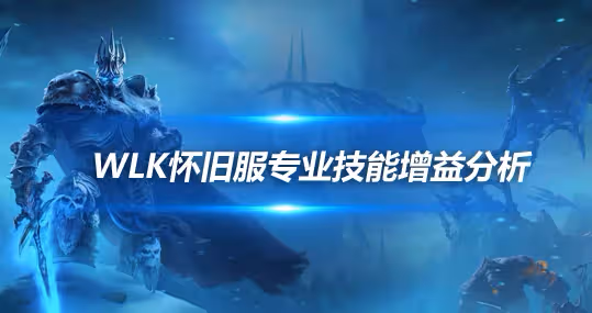 WLK懷舊服專業技能匯總 全專業技能被動增益分析