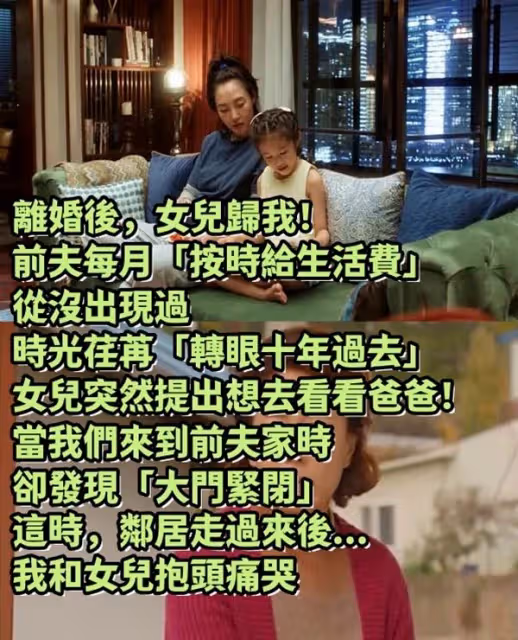 失婚後，女兒歸我！前夫每月「按時給生活費」從沒出現過　時光荏苒「轉眼十年過去」女兒突然提出想去看看爸爸！當我們來到前夫家時，卻發現「大門緊閉」這時，鄰居走過來後...我和女兒抱頭痛哭