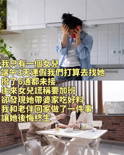 我只有一個女兒，端午3天連假我們打算去找她，撥了6通都未接，後來女兒謊稱要加班，卻發現她帶婆家吃好料，我和老伴回家做了一件事…讓她後悔終生