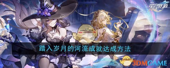 崩壞星穹鐵道3.0踏入歲月的河流成就怎麼達成-踏入歲月的河流成就達成方法