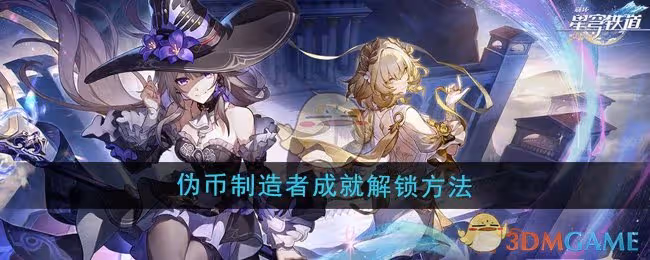 崩壞星穹鐵道3.0偽幣製造者成就怎麼解鎖-偽幣製造者成就解鎖方法