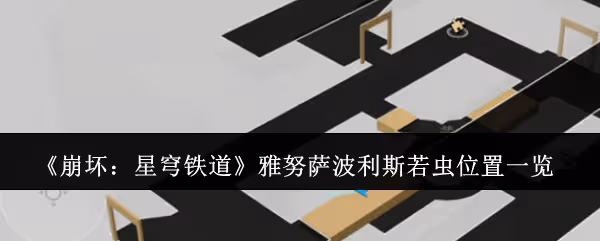 崩壞星穹鐵道雅努薩波利斯若蟲在哪-雅努薩波利斯若蟲位置一覽