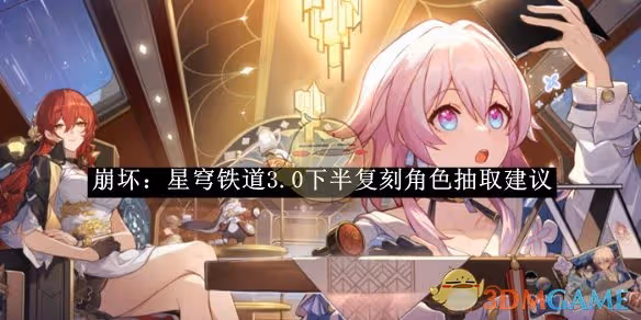 崩壞：星穹鐵道3.0下半復刻角色抽取建議-崩壞：星穹鐵道3.0下半復刻角色怎麼抽取