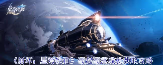 崩壞星穹鐵道潮起潮落成就怎麼獲得-潮起潮落成就獲取攻略