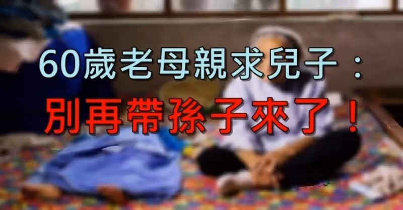 含飴弄孫真的很幸福？每月帶兒女回老家「卻別有居心」60歲老母親求兒子：別再帶孫子來了！
