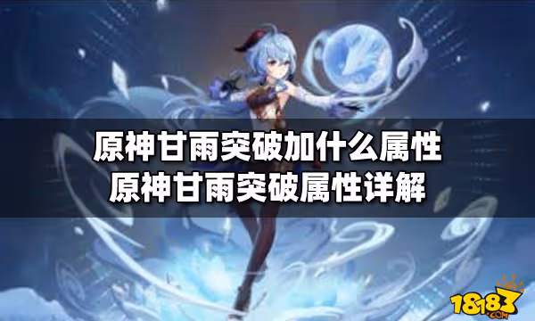 原神甘雨突破加什麼屬性 原神甘雨突破屬性詳解