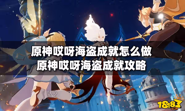 原神哎呀海盜成就怎麼做 哎呀海盜成就攻略