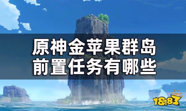 原神金蘋果群島前置任務一覽 金蘋果群島前置任務有哪些