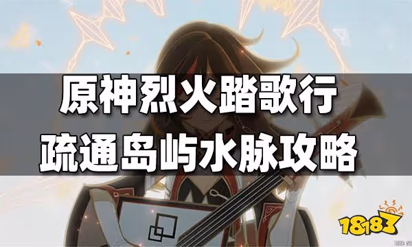 原神烈火踏歌行疏通島嶼水脈攻略 烈火踏歌行島嶼水脈怎麼疏通