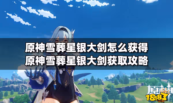 原神雪葬星銀大劍怎麼獲得 原神雪葬星銀大劍獲取攻略