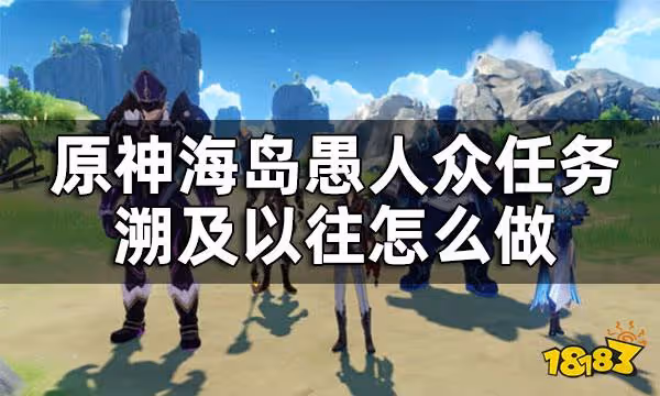 原神海島愚人眾任務溯及以往攻略 溯及以往怎麼做