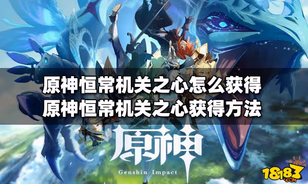 原神恆常機關之心怎麼獲得 恆常機關之心獲得方法