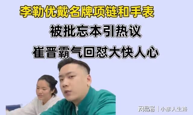 李勒優戴名牌項鍊和手錶,被批忘本引熱議,崔晉霸氣回懟
