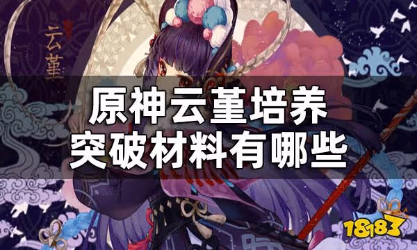 原神雲堇培養突破材料一覽 雲堇突破材料有哪些