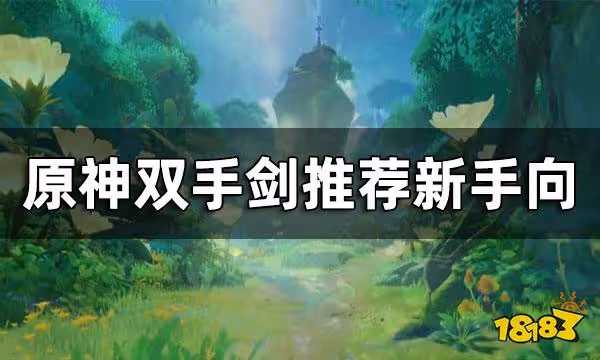 原神雙手劍排行榜 雙手劍推薦新手向