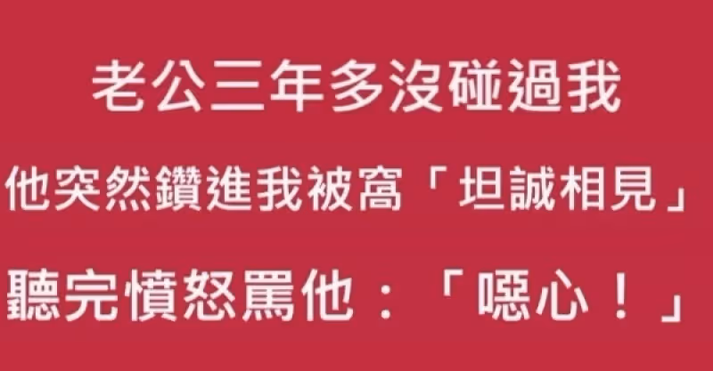 老公3年多沒碰我，有天他突然鑽進我被窩跟我「坦誠相見」告解，我憤怒罵他：「噁心！」