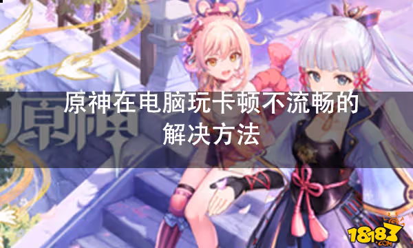 原神在電腦玩卡頓不流暢的解決方法