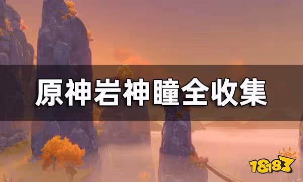 原神岩神瞳全收集 岩神瞳位置一覽
