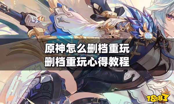 原神怎麼刪檔重玩 刪檔重玩心得教程