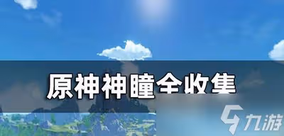原神怎麼收集神瞳 神瞳位置介紹
