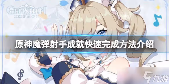 《原神》魔彈射手怎麼快速完成 魔彈射手成就快速完成方法介紹