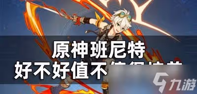 原神班尼特角色厲不厲害 班尼特培養攻略