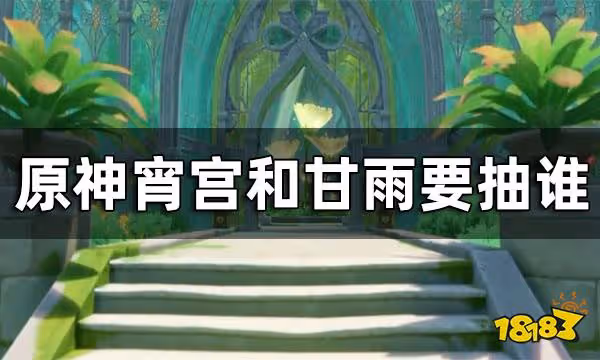 原神宵宮和甘雨要抽誰 宵宮甘雨抽取建議