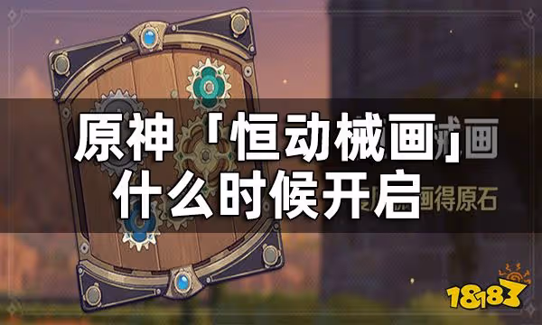 原神恆動械畫時間 恆動械畫什麼時候開啟