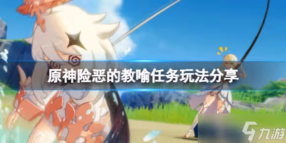 《原神》險惡的教喻怎麼觸發 險惡的教喻任務玩法分享