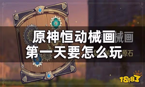 原神恆動械畫第一關攻略 恆動械畫第一天要怎麼玩