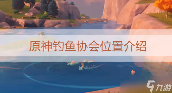原神釣魚協會位置介紹