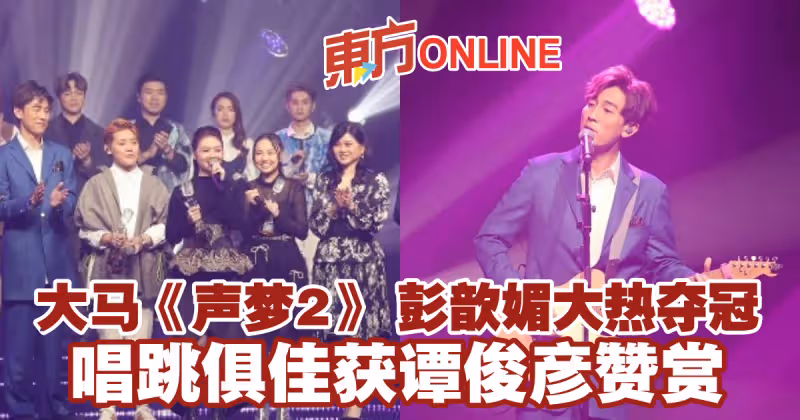 大馬《聲夢2》 彭歆媚大熱奪冠　唱跳俱佳獲譚俊彥讚賞