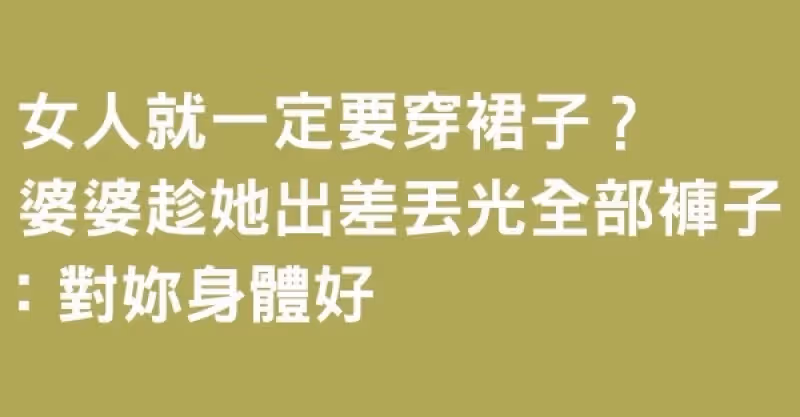 女生就是要穿裙！婆婆趁她出差丟光全部褲子：對妳身體好