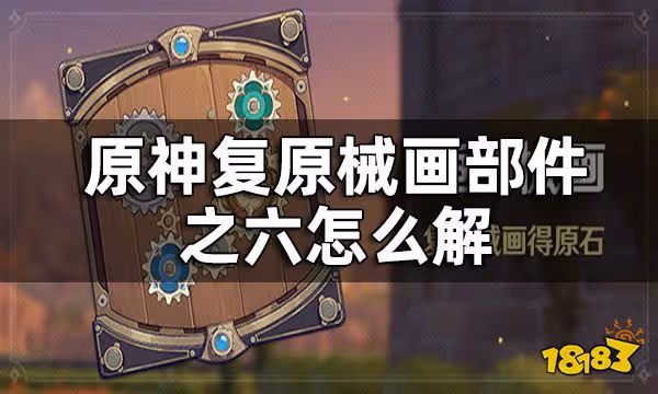 原神復原械畫部件之六攻略 復原械畫部件之六怎麼解