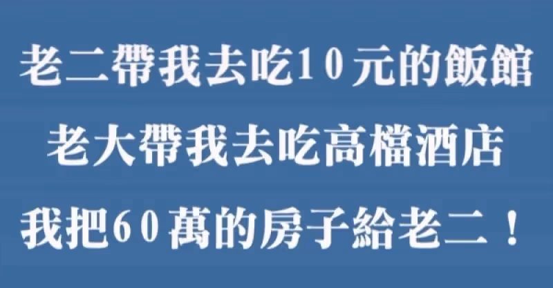 老二帶我去吃10元的飯館，老大帶我去吃高檔酒店，我把60萬的房子給老二