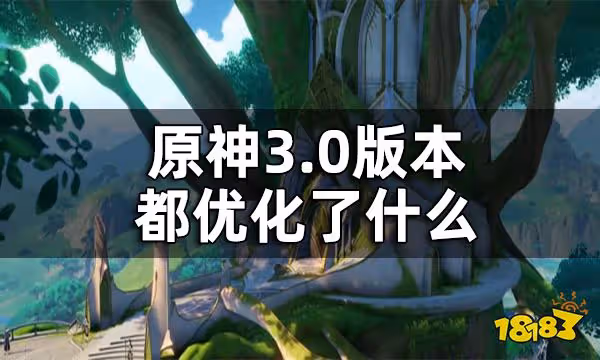 原神3.0版本優化內容一覽 3.0版本都優化了什麼