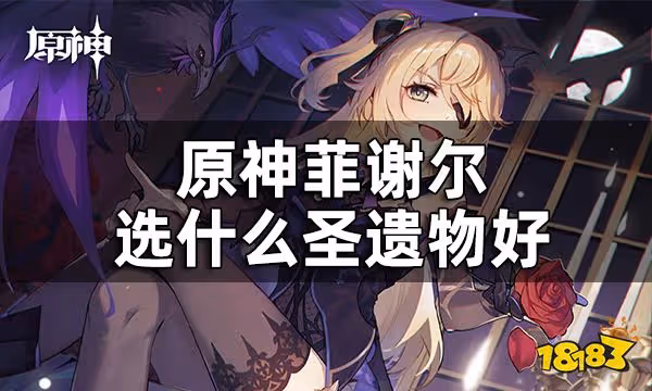 原神菲謝爾聖遺物推薦 菲謝爾選什麼聖遺物好