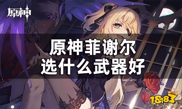 原神菲謝爾武器推薦 菲謝爾選什麼武器好