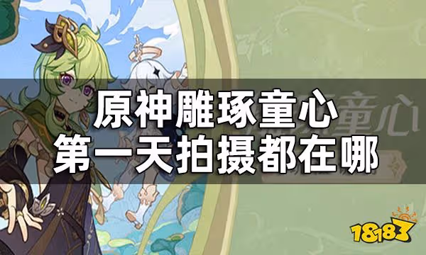 原神鵰琢童心第一天攻略 雕琢童心第一天拍攝都在哪