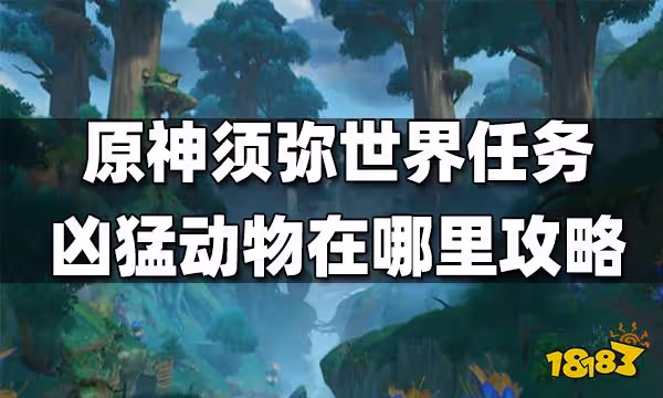 原神須彌世界任務兇猛動物在哪裡任務攻略 兇猛動物在哪裡怎麼做