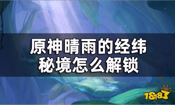 原神晴雨的經緯秘境開啟攻略 晴雨的經緯秘境怎麼解鎖