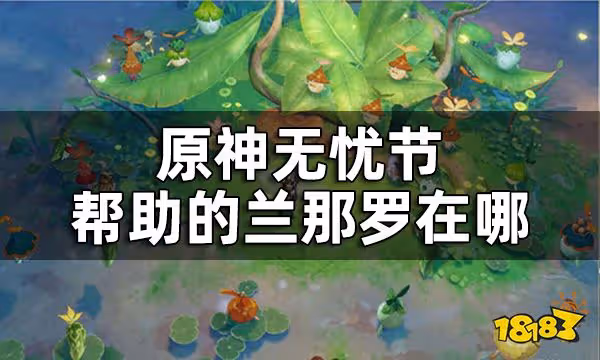 原神無憂節任務攻略一覽 無憂節幫助的蘭那羅在哪